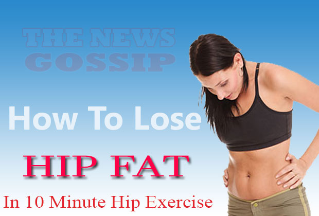 How To Lose Hip Fat Fast In 10 Minute Hip Exercise